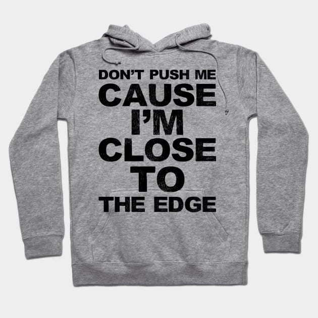 Don't push me cause I'm close to the edge - Grungy black Lyrics from: Grandmaster Flash & The Furious Five - The Message Hoodie by FOGSJ